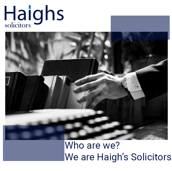 Who are we? We are Haigh's Solicitors.